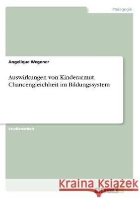 Auswirkungen von Kinderarmut. Chancengleichheit im Bildungssystem Angelique Wegener 9783668710191 Grin Verlag - książka