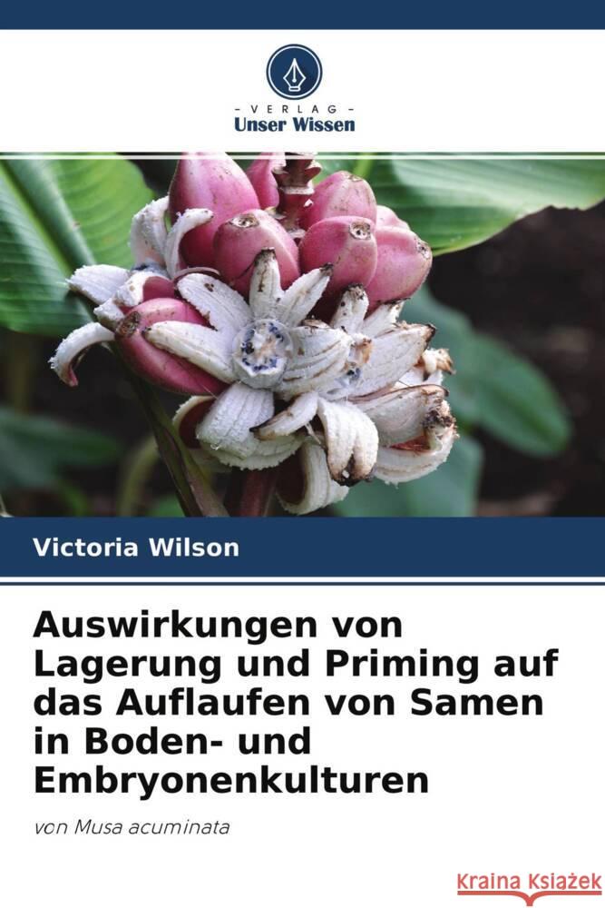 Auswirkungen von Lagerung und Priming auf das Auflaufen von Samen in Boden- und Embryonenkulturen Wilson, Victoria 9786204508238 Verlag Unser Wissen - książka