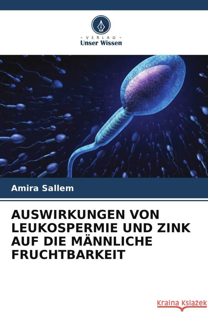 AUSWIRKUNGEN VON LEUKOSPERMIE UND ZINK AUF DIE MÄNNLICHE FRUCHTBARKEIT Sallem, Amira 9786206404279 Verlag Unser Wissen - książka