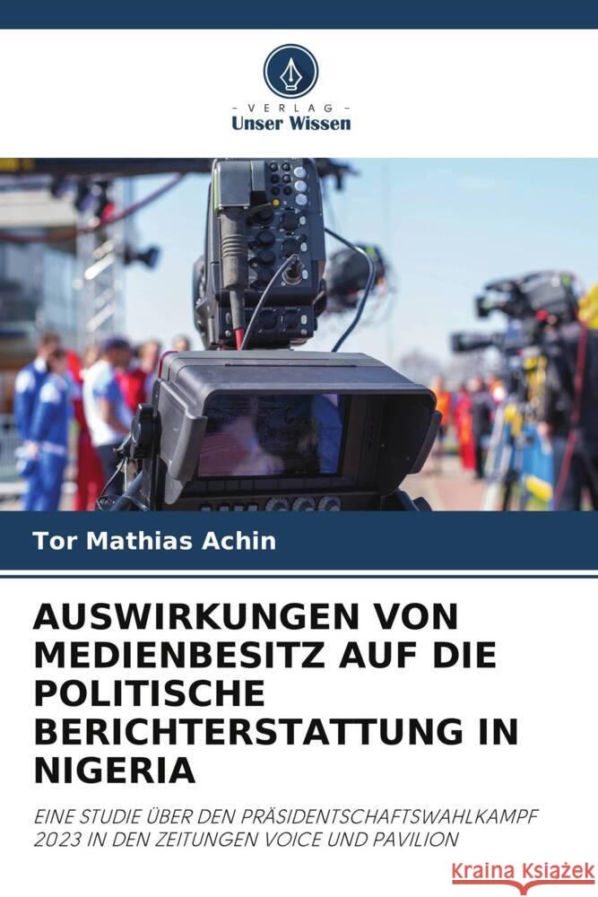 AUSWIRKUNGEN VON MEDIENBESITZ AUF DIE POLITISCHE BERICHTERSTATTUNG IN NIGERIA Achin, Tor Mathias 9786208645786 Verlag Unser Wissen - książka