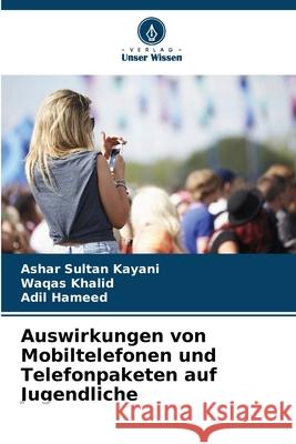 Auswirkungen von Mobiltelefonen und Telefonpaketen auf Jugendliche Kayani, Ashar Sultan, Khalid, Waqas, Hameed, Adil 9786206713906 Verlag Unser Wissen - książka
