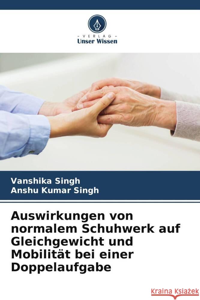 Auswirkungen von normalem Schuhwerk auf Gleichgewicht und Mobilität bei einer Doppelaufgabe Singh, Vanshika, Singh, Anshu Kumar 9786208314637 Verlag Unser Wissen - książka