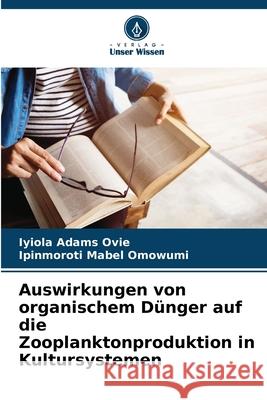 Auswirkungen von organischem Dünger auf die Zooplanktonproduktion in Kultursystemen Adams Ovie, Iyiola, Mabel Omowumi, Ipinmoroti 9783330765580 Verlag Unser Wissen - książka