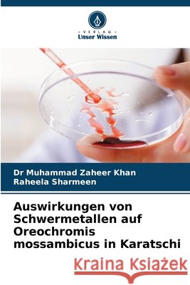 Auswirkungen von Schwermetallen auf Oreochromis mossambicus in Karatschi Khan, Dr Muhammad Zaheer, Sharmeen, Raheela 9786209487798 Verlag Unser Wissen - książka