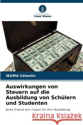 Auswirkungen von Steuern auf die Ausbildung von Schülern und Studenten Célestin, Ikuma 9783639888041 Verlag Unser Wissen - książka