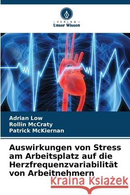 Auswirkungen von Stress am Arbeitsplatz auf die Herzfrequenzvariabilit?t von Arbeitnehmern Adrian Low Rollin McCraty Patrick McKiernan 9786207934911 Verlag Unser Wissen - książka