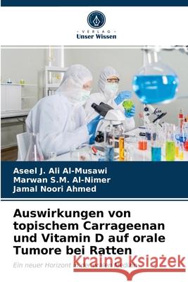 Auswirkungen von topischem Carrageenan und Vitamin D auf orale Tumore bei Ratten Aseel J Ali Al-Musawi, Marwan S M Al-Nimer, Jamal Noori Ahmed 9786203629279 Verlag Unser Wissen - książka