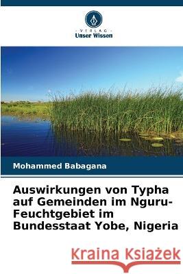 Auswirkungen von Typha auf Gemeinden im Nguru-Feuchtgebiet im Bundesstaat Yobe, Nigeria Mohammed Babagana   9786206004707 Verlag Unser Wissen - książka