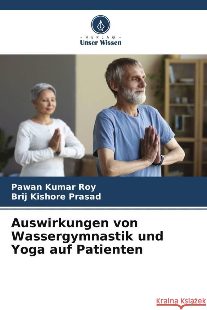 Auswirkungen von Wassergymnastik und Yoga auf Patienten Roy, Pawan Kumar, Prasad, Brij Kishore 9786206189718 Verlag Unser Wissen - książka