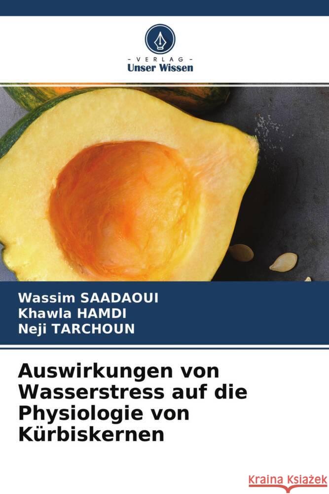 Auswirkungen von Wasserstress auf die Physiologie von Kürbiskernen Saadaoui, Wassim, Hamdi, Khawla, Tarchoun, Neji 9786204633503 Verlag Unser Wissen - książka