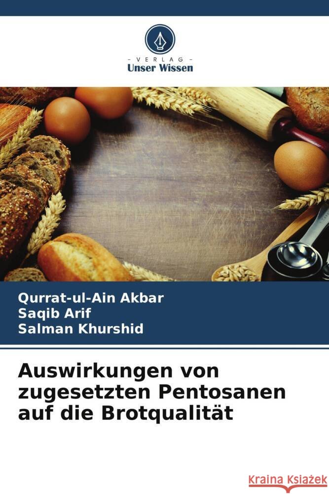 Auswirkungen von zugesetzten Pentosanen auf die Brotqualität Akbar, Qurrat-ul-Ain, Arif, Saqib, Khurshid, Salman 9786208593636 Verlag Unser Wissen - książka