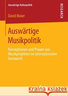 Auswärtige Musikpolitik: Konzeptionen Und Praxen Von Musikprojekten Im Internationalen Austausch Maier, David 9783658305406 Springer vs - książka