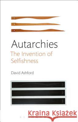 Autarchies: The Invention of Selfishness David Ashford 9781474297707 Bloomsbury Academic - książka