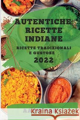 Autentiche Ricette Indiane 2022: Ricette Tradizionali E Gustose Aatif Tak   9781837892020 Aatif Tak - książka