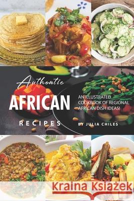 Authentic African Recipes: An Illustrated Cookbook of Regional African Dish Ideas! Julia Chiles 9781691595211 Independently Published - książka