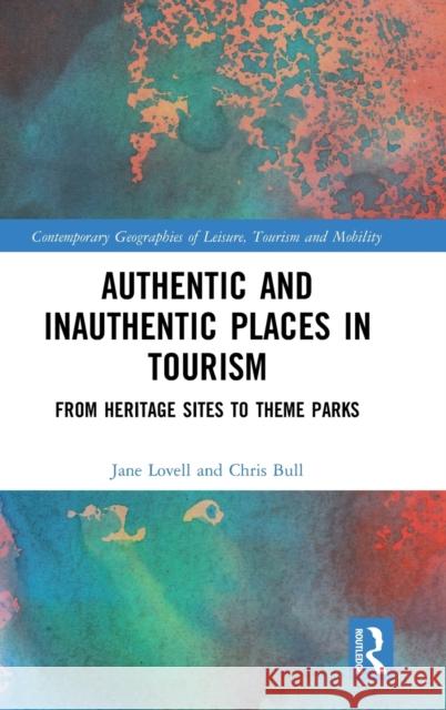 Authentic and Inauthentic Places in Tourism: From Heritage Sites to Theme Parks Jane Lovell Chris Bull 9781138936706 Routledge - książka