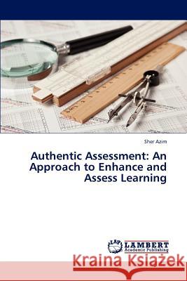 Authentic Assessment: An Approach to Enhance and Assess Learning Azim Sher 9783659263910 LAP Lambert Academic Publishing - książka