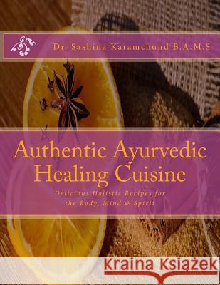 Authentic Ayurvedic Healing Cuisine Dr Sashina Karamchund 9781981684939 Createspace Independent Publishing Platform - książka