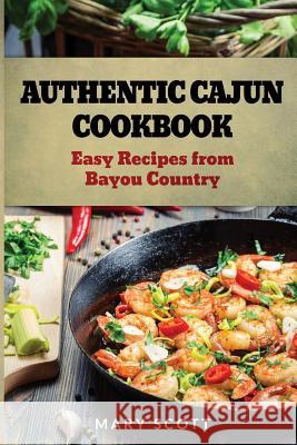 Authentic Cajun Cookbook: Easy Recipes from Bayou Country Mary R. Scott 9781495367472 Createspace - książka