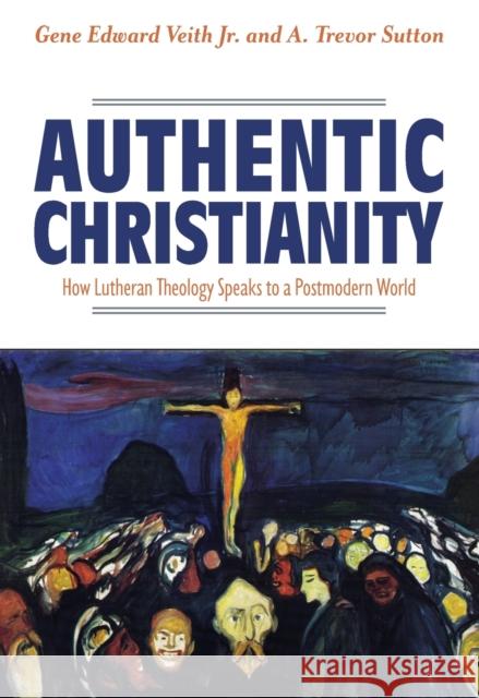 Authentic Christianity: How Lutheran Theology Speaks to a Postmodern World: How Lutheran Theology Speaks to a Postmodern World Veith, Gene Edward 9780758658302 Concordia Publishing House - książka