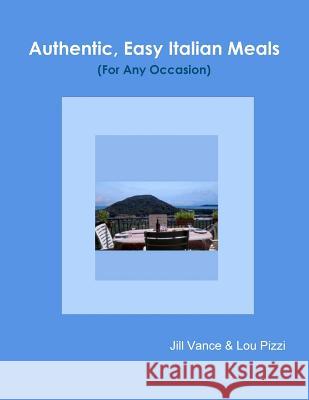 Authentic, Easy Italian Meals for Any Occasion Jill Vance Lou Pizzi 9781291824032 Lulu.com - książka