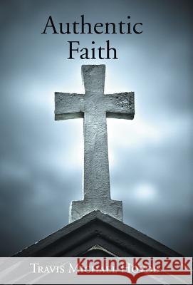 Authentic Faith Travis Michael Hovde 9781490821894 WestBow Press - książka