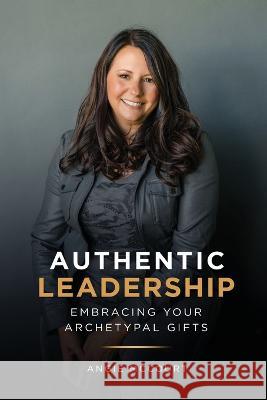 Authentic Leadership: Embracing Your Archetypal Gifts Angie McCourt   9781737683131 Authentic Me Revolution - książka