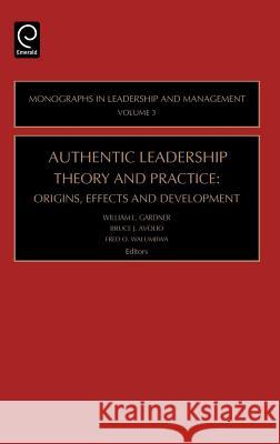 Authentic Leadership Theory and Practice: Origins, Effects and Development William L. Gardner, B. J. Avolio, Fred O. Walumbwa 9780762312375 Emerald Publishing Limited - książka