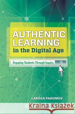 Authentic Learning in the Digital Age: Engaging Students Through Inquiry Larissa Pahomov 9781416619567 Association for Supervision & Curriculum Deve - książka