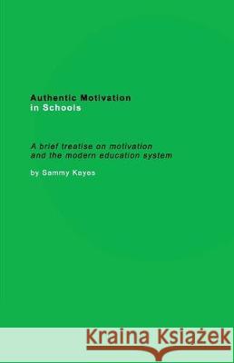 Authentic Motivation in Schools: A brief treatise on motivation and the modern education system Kayes, Sammy 9780692844168 Sammy Kayes - książka
