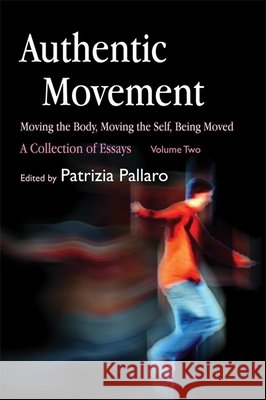 Authentic Movement: Moving the Body, Moving the Self, Being Moved: A Collection of Essays - Volume Two Pallaro, Patrizia 9781843107682 Jessica Kingsley Publishers - książka