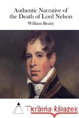 Authentic Narrative of the Death of Lord Nelson William Beatty The Perfect Library 9781511656788 Createspace - książka