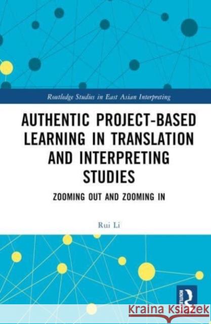 Authentic Project-Based Learning in Translation and Interpreting Studies: Zooming Out and Zooming in Rui Li 9781032893792 Taylor & Francis Ltd - książka