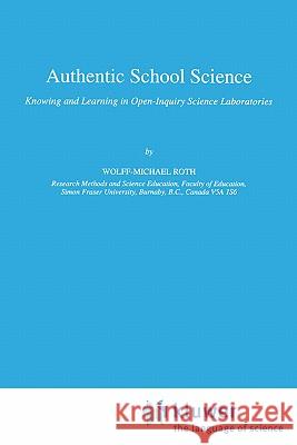 Authentic School Science: Knowing and Learning in Open-Inquiry Science Laboratories Roth, Wolff-Michael 9780792333074 Springer - książka