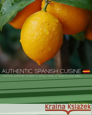 Authentic Spanish Cuisine Richard Shirley German Mellad Jose Fernando Mellad 9781519358851 Createspace Independent Publishing Platform - książka