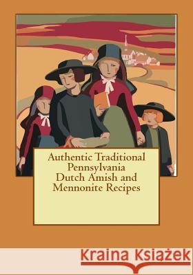 Authentic Traditional Pennsylvania Dutch Amish and Mennonite Recipes Laura Sommers 9781533035615 Createspace Independent Publishing Platform - książka