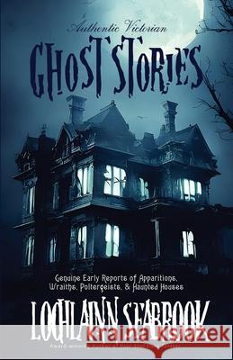 Authentic Victorian Ghost Stories: Genuine Early Reports of Apparitions, Wraiths, Poltergeists, and Haunted Houses Lochlainn Seabrook 9781955351447 Sea Raven Press - książka