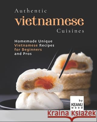 Authentic Vietnamese Cuisines: Homemade Unique Vietnamese Cuisines for Beginners and Pros Wood, Keanu 9798478049409 Independently Published - książka