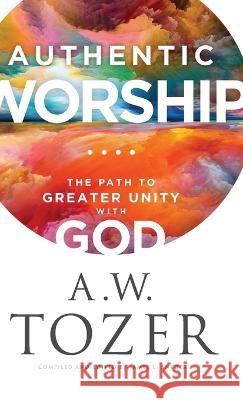 Authentic Worship A. W. Tozer James L. Snyder 9780764242120 Bethany House - książka
