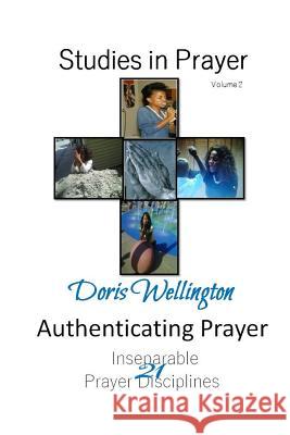 Authenticating Prayer: 21 Inseparable Prayer Disciplines Doris J. Wellington 9781975988692 Createspace Independent Publishing Platform - książka