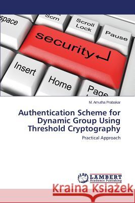 Authentication Scheme for Dynamic Group Using Threshold Cryptography Prabakar M. Amutha 9783848431854 LAP Lambert Academic Publishing - książka