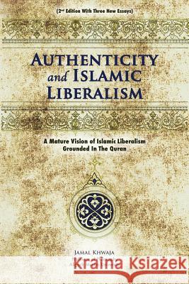 Authenticity And Islamic Liberalism: A Mature Vision Of Islamic Liberalism Grounded In The Quran Khwaja, Jamal 9781935293682 Alhamd Publishers LLC - książka