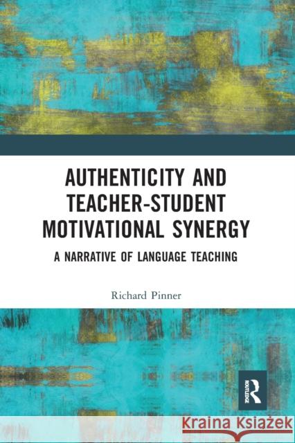 Authenticity and Teacher-Student Motivational Synergy: A Narrative of Language Teaching Richard Pinner 9781032092058 Routledge - książka