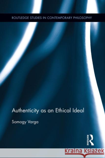 Authenticity as an Ethical Ideal Somogy Varga 9781138809789 Routledge - książka