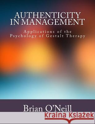 Authenticity in Management: Applications of the Psychology of Gestalt Therapy Brian O'Neill 9781484154908 John Wiley & Sons - książka