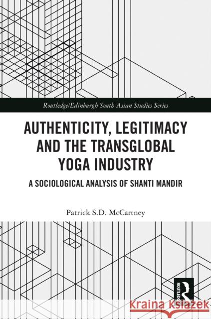 Authenticity, Legitimacy and the Transglobal Yoga Industry: A Sociological Analysis of Shanti Mandir Patrick S. D. McCartney 9781032762357 Routledge - książka