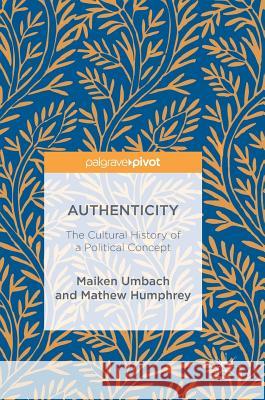 Authenticity: The Cultural History of a Political Concept Maiken Umbach Mathew Humphrey 9783319685656 Palgrave MacMillan - książka