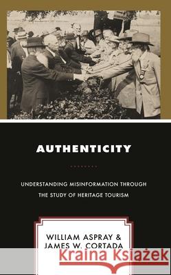 Authenticity: Understanding Misinformation Through the Study of Heritage Tourism William Aspray James W. Cortada 9781538172643 Rowman & Littlefield Publishers - książka