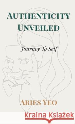 Authenticity Unveiled: Journey to Self Aries Yeo 9781919463827 Joo Bee Publishing - książka