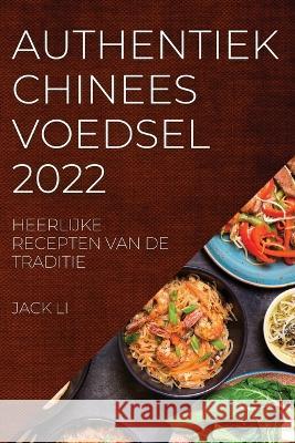 Authentiek Chinees Voedsel 2022: Heerlijke Recepten Van de Traditie Jack Li   9781837894758 Jack Li - książka